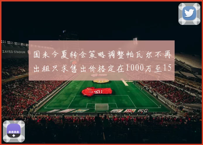 国米今夏转会策略调整帕瓦尔不再出租只求售出价格定在1000万至1500万欧